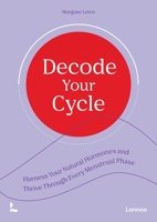 Decode Your Cycle: Harness Your Natural Hormones And Thrive Through Every Menstrual Phase 9020955985 Book Cover
