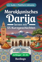 Marokkanisches Darija lernen mit 55 zweisprachigen Kurzgeschichten für Anfänger: Verbessern Sie Ihren Wortschatz, Ihr Leseverständnis und Ihre ... Erwachsene auf A1-A2 Niveau (German Edition) B0GYSP7XB5 Book Cover