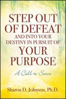 Step Out of Defeat and Into Your Destiny in Pursuit of Your Purpose: A Call to Serve 1478789255 Book Cover
