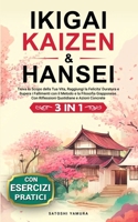 IKIGAI, KAIZEN & HANSEI: Trova lo Scopo della Tua Vita, Raggiungi la Felicita' Duratura e Supera i Fallimenti con il Metodo e la Filosofia Giapponese. ... e Azioni Concrete (Italian Edition) B0DTNZZHGD Book Cover
