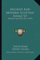 Ancient and Modern Scottish Songs, Heroic Ballads, Etc., Volume 2 1022261274 Book Cover