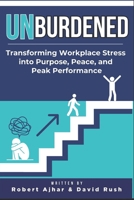 Unburdened: Transforming Workplace Stress into Purpose, Peace, and Peak Performance (Business Mastery Series) B0FRSN2GMV Book Cover