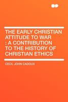 The Early Christian Attitude to War: A Contribution to the History of Christian Ethics 1143110706 Book Cover