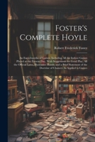Foster's Complete Hoyle: An Encyclopedia of Games, Including All the Indoor Games Played at the Present Day. With Suggestions for Good Play, All the ... the Doctrine of Chances As Applied to Games 1021933880 Book Cover