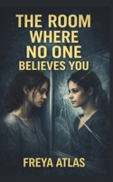 The Room Where No One Believes You: For the ones I promised I would B0G2GQQTFZ Book Cover