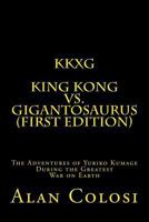 KKXG: KING KONG VS GIGANTOSAURUS (First Edition): The Adventures of Yuriko Kumage During the Greatest War on Earth 1449904416 Book Cover