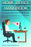 Home Office Handbook - Ergonomic Solutions For Back Pain: How To Establish A Comfortable, Pain-Free Home Workspace (Ergonomic Wellness Series) 1764083032 Book Cover