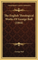 The English Theological Works of George Bull 1148101454 Book Cover