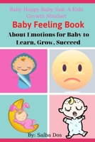 Baby Feeling Book: About Emotions for Baby to Learn, Grow, Succeed: Baby Happy Baby Sad- A Kids Growth Mindset B084Z1HDW6 Book Cover