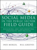 Social Media in the Public Sector Field Guide: Designing and Implementing Strategies and Policies 1118109937 Book Cover