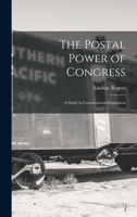 The Postal Power of Congress: A Study in Constitutional Expansion 1018244166 Book Cover