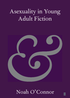 Asexuality in Young Adult Fiction (Elements in Publishing and Book Culture) 1009582739 Book Cover