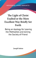 The Light of Christ Exalted: Or the More Excellent Way Briefly Set Forth 116307747X Book Cover