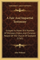 A Fair And Impartial Testimony: Essayed In Name Of A Number Of Ministers, Elders, And Christian People Of The Church Of Scotland 1171014171 Book Cover