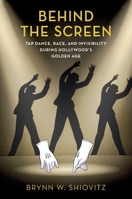 Behind the Screen: Tap Dance, Race, and Invisibility During Hollywood's Golden Age 0197553109 Book Cover