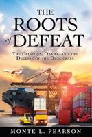The Roots of Defeat: The Clintons, Obama, and the Decline of the Democrats 1545618135 Book Cover