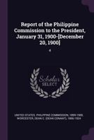 Report of the Philippine Commission, to the President [January 31, 1900-December 20, 1900] 1379188369 Book Cover