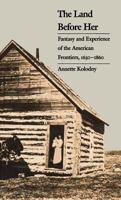 The Land Before Her: Fantasy and Experience of the American Frontiers, 1630-1860 0807841110 Book Cover