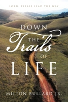 Down the Trails of Life: Lord, Please lead the Way 1462413439 Book Cover