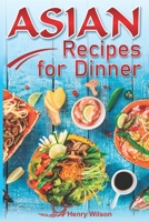 Asian Recipes for Dinner: Easy, Quick and Healthy Asian Recipes Made Simple at Home (Asian Recipe Cookbook for Chicken, Beef, Vegetables, Fish, Rice Wine) 1090490275 Book Cover