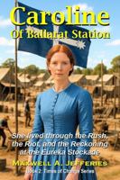 Caroline Of Ballarat Station: She lived through the Rush, the Riot, and the Reckoning at the Eureka Stockade (Times of Change Series) 1764154827 Book Cover
