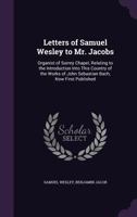 Letters of Samuel Wesley to Mr. Jacobs, Organist of Surrey Chapel, Relating to the Introduction Into This Country of the Works of John Sebastian Bach (Now First Published.)... 374471666X Book Cover