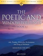 The Poetic and Wisdom Writings Book 1: Bible Study Guides and Copywork Book - (Job, Psalms, Proverbs, Ecclesiastes and Song of Solomon) - Memorize the Bible 1683740653 Book Cover