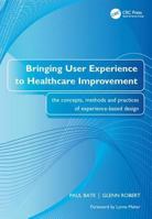 Bringing User Experience to Healthcare Improvement: The Concepts, Methods and Practices of Experience-based Design 1846191769 Book Cover