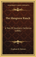 The Musgrove Ranch. a Tale of Southern California 054857250X Book Cover