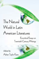 The Natural World in Latin American Literatures: Ecocritical Essays on Twentieth Century Writings 0786442875 Book Cover
