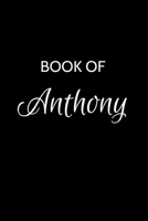 Book of Anthony: Anthony Journal - A Gratitude Journal Notebook for Men Boys Fathers and Sons with the name Anthony - Handsome Elegant Bold & Personalized - An Appreciation Gift - 120 Cream Lined Writ 1691083372 Book Cover