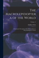 The Macrolepidoptera of the World; a Systematic Description of the Hitherto Known Macrolepidoptera Volume; Volume 2 1016079125 Book Cover