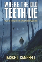 Where the Old Teeth Lie: Tales of Terror in the Appalachian Mountains B0GVM26KHB Book Cover