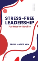 Stress-Free Leadership – Fantasy or Reality B0F9YPF2DD Book Cover