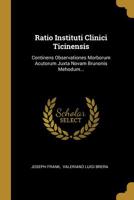 Ratio Instituti Clinici Ticinensis: Continens Observationes Morborum Acutorum Juxta Novam Brunonis Mehodum... 1275473199 Book Cover