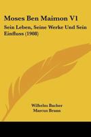 Moses Ben Maimon V1: Sein Leben, Seine Werke Und Sein Einfluss (1908) 1167023013 Book Cover