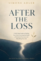 After the Loss: A Self-Help Guide to Healing from Grief, Surviving the Death of Someone You Love, and Rebuilding Your Life (The Grief You Don't Talk About) B0H9R8HZZ1 Book Cover