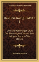 Das Herz Konig Rudolf's I: Und Die Habsburger-Gruft Des Ehemaligen Klosters Zum Heiligen Kreuz In Tuln (1856) 1160364745 Book Cover