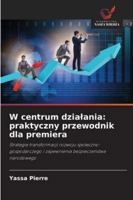 W centrum dzialania: praktyczny przewodnik dla premiera: Strategie transformacji rozwoju spoleczno-gospodarczego i zapewnienia bezpieczenstwa narodowego (Polish Edition) 6208690633 Book Cover