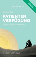 Ich habe eine Patientenverfügung - eine richtige Entscheidung?: Ein Ratgeber aus der Praxis 375190865X Book Cover