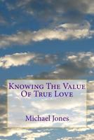 Knowing The Value Of True Love: What it means to say " I Love You " 153082009X Book Cover