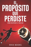 El Propósito Que Perdiste: Cómo recuperar el para qué B0H936T15W Book Cover