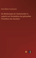 Die Wanderungen der Inachostochter Io, zugleich zum Verständniss des gefesselten Prometheus des Aeschylos (German Edition) 3368394487 Book Cover
