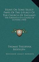 Essays On Some Select Parts Of The Liturgy Of The Church Of England: The Substance Of A Course Of Lectures 1120617383 Book Cover