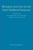 Movement Activities for the Early Childhood Classroom: 18 lesson plans that engage body, mind, and spirit in playful conceptual learning 1478376155 Book Cover