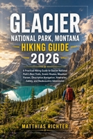 GLACIER NATIONAL PARK, MONTANA HIKING GUIDE 2026: A Practical Hiking Guide to Glacier National Park’s Best Trails, Scenic Routes, Mountain Passes, ... Safety, and Backcountry Adventures B0HG3PP12W Book Cover