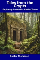 Tales from the Crypts: Exploring the World's Hidden Tombs B0CDNKPR52 Book Cover