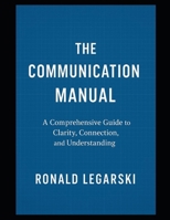The Communication Manual: A Comprehensive Guide to Clarity, Connection, and Understanding B0F9VFHNZ6 Book Cover