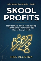 Skool Profits How to Build a Paid Membership Community That Makes You Money Every Month: The Step-by-Step Guide for Coaches, Consultants & Women Over 40 Who Want Recurring Revenue B0GPY3DK9F Book Cover
