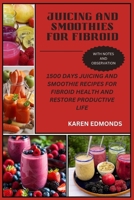 JUICING AND SMOOTHIES FOR FIBROID: 1500 DAYS JUICING AND SMOOTHIE RECIPES FOR FIBROID HEALTH AND RESTORE PRODUCTIVE LIFE B0CVVGQYTD Book Cover